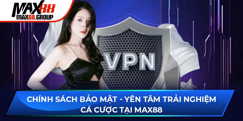 Chính sách bảo mật Max88 1 chính sách bảo mật