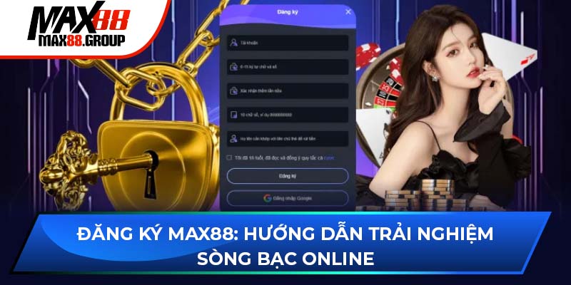 Đăng ký Max88 - Hướng dẫn trải nghiệm sòng bạc online 1 đăng ký Max88