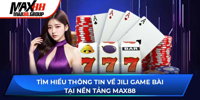 JILI Game Bài - Sảnh trò chơi bài hot nhất mọi thời đại 1 JILI Game Bài