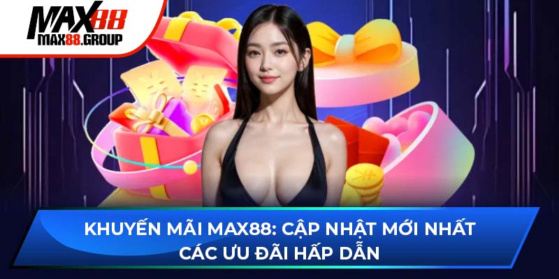 Khuyến mãi Max88 - Cập nhật các ưu đãi mới nhất 2025 1 Khuyến mãi Max88