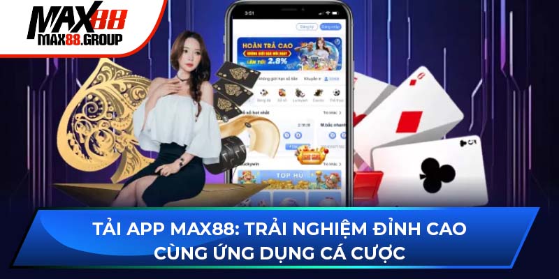 Tải app Max88 - Trải nghiệm đỉnh cao cùng ứng dụng cá cược 1 Tải app Max88
