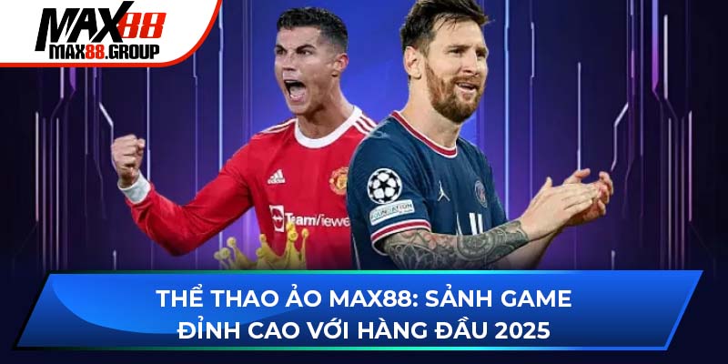 Thể thao ảo Max88 - Sảnh game đỉnh cao hàng đầu 2025 1 thể thao ảo