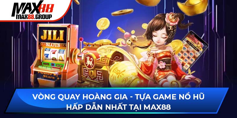 Vòng Quay Hoàng Gia - Game nổ hũ hấp dẫn, dễ trúng Jackpot 1 Vòng Quay Hoàng Gia